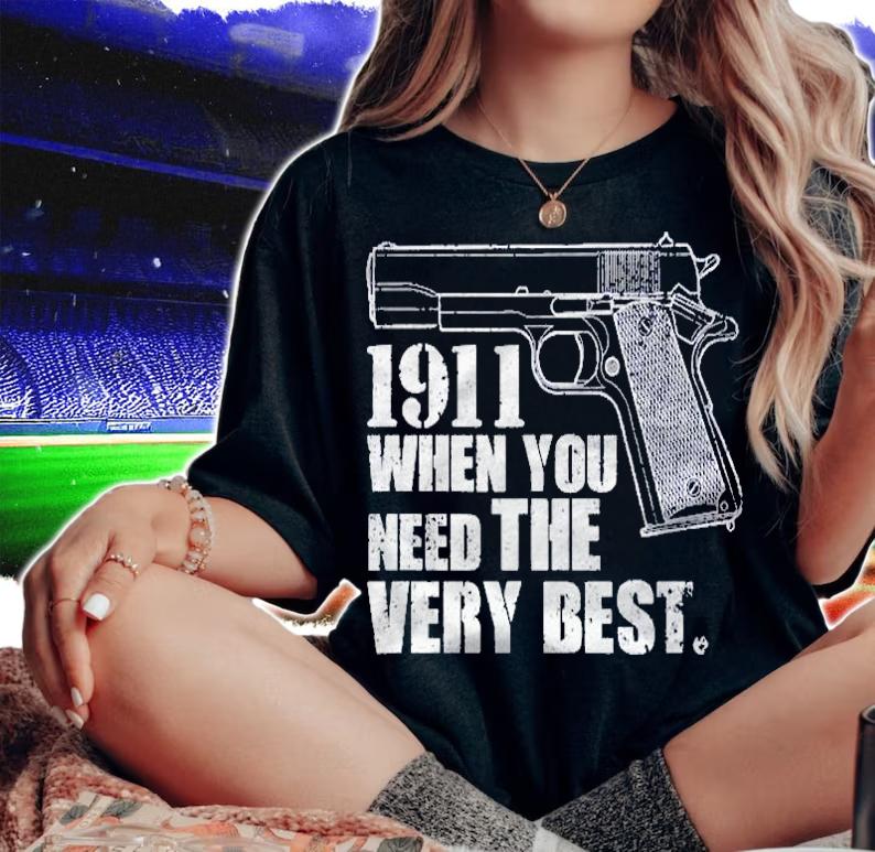 1911 Gun Shirt  The Very Best Shirt t-shirt woman shirt