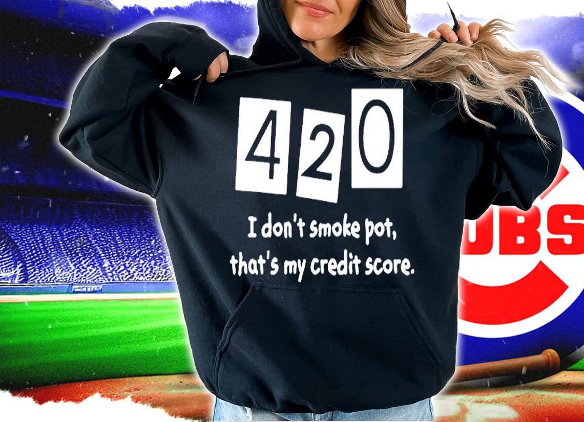 420 I Dont Smoke Pot Thats My Credit Score T-Shirt t-shirt hoodie