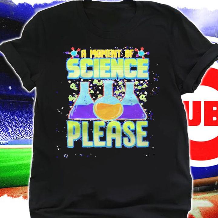 A moment of science please shirt t-shirt shirt
