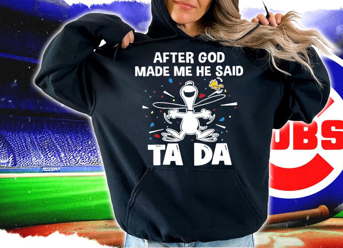 After God Made Me He Said Ta Da T-Shirt t-shirt hoodie
