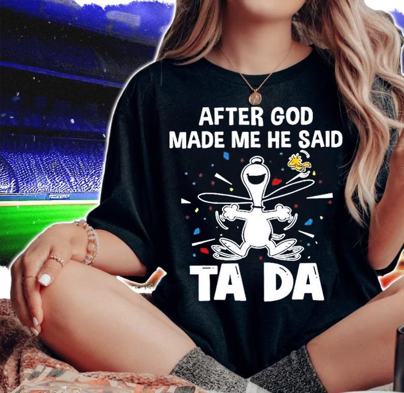 After God Made Me He Said Ta Da T-Shirt t-shirt woman shirt