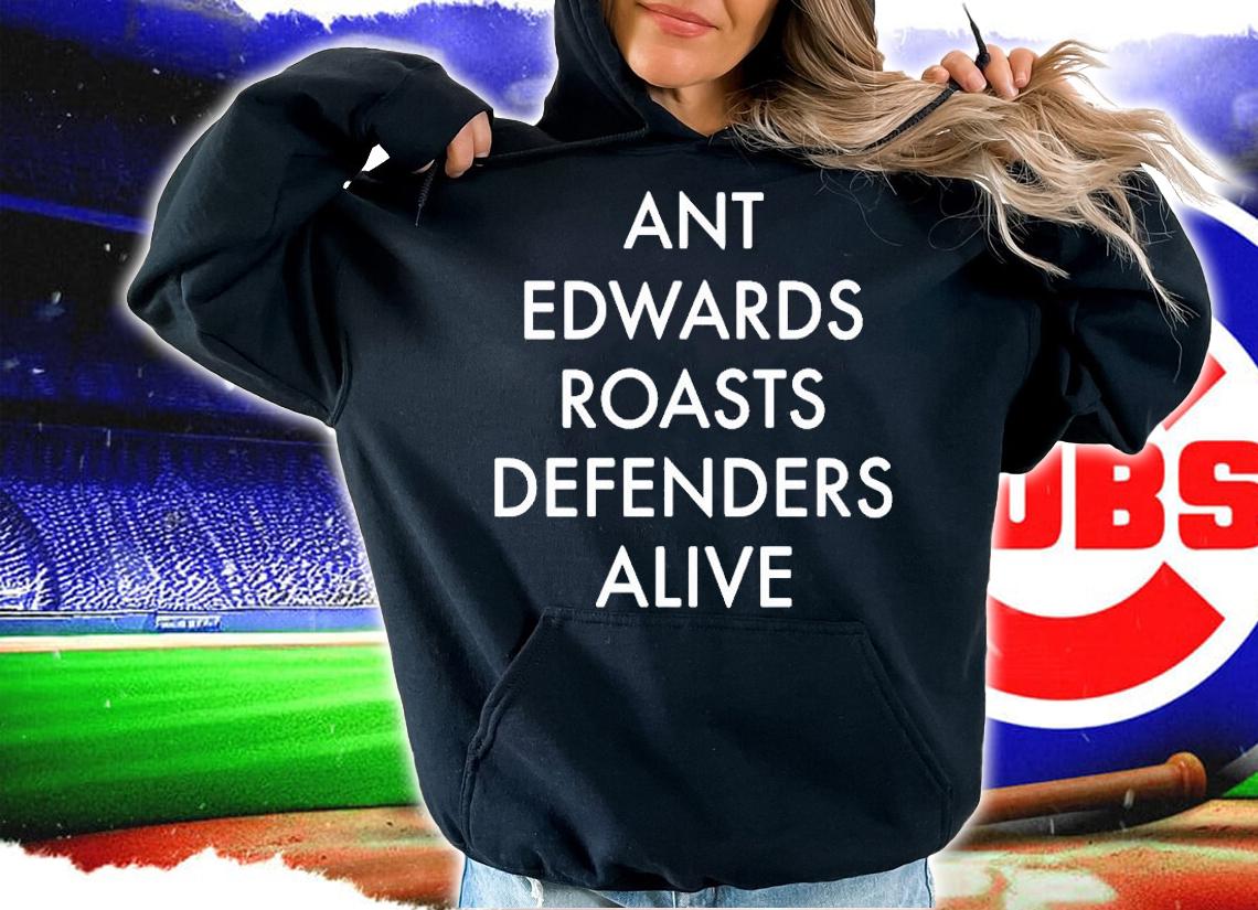 Ant Edwards Roasts Defenders Alive T-Shirt t-shirt hoodie