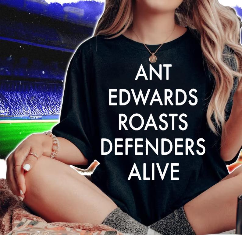 Ant Edwards Roasts Defenders Alive T-Shirt t-shirt woman shirt