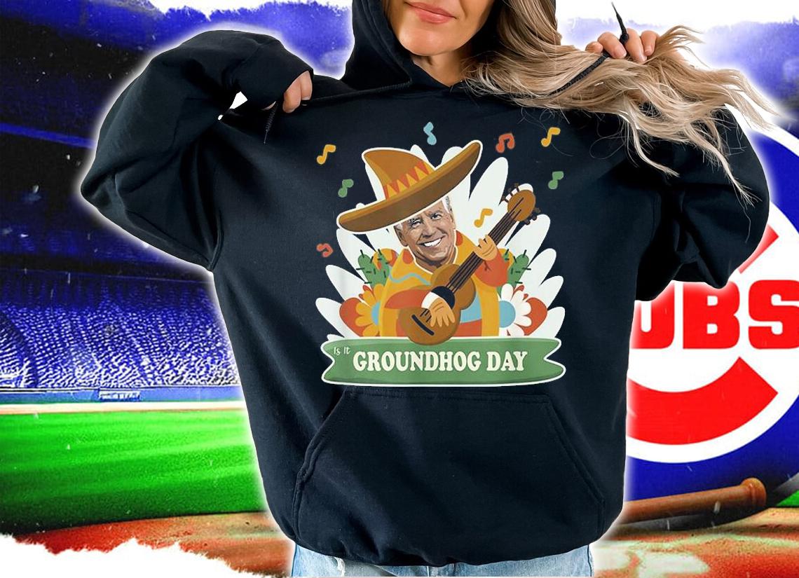 Anti Joe Biden Funny Cinco De Mayo Groundhog Day T-Shirt t-shirt hoodie