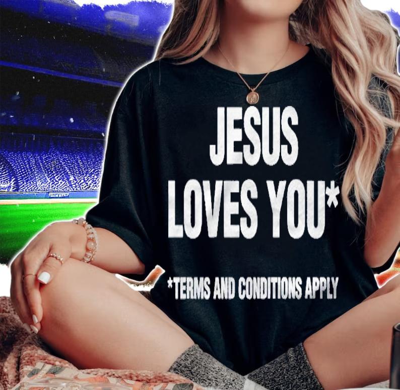 Atheist Funny Jesus Loves You Terms And Conditions Apply Shirt t-shirt