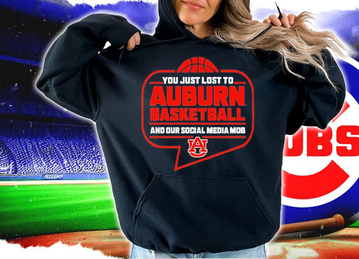 Auburn Tigers You Just Lost To Auburn Basketball You Our Social Media Mob Shirt t-shirt hoodie