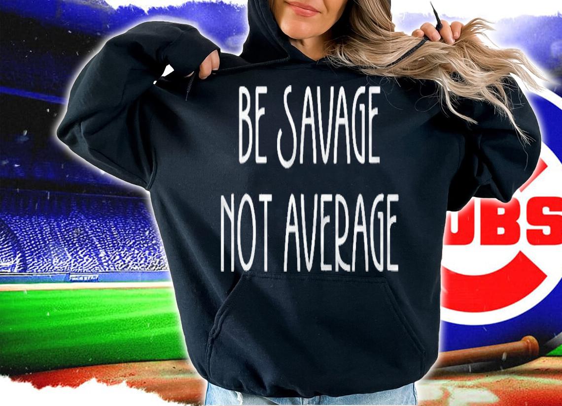 Be Savage Not Average Motivational Uplifting Quote shirt t-shirt