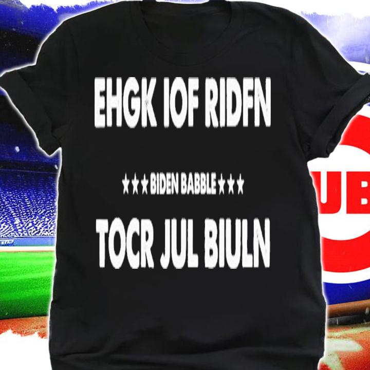 Biden Babble Ehgk Iof Ridfn Tocr Jul Biuln Babble Shirt t-shirt shirt