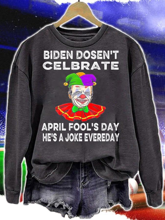 Biden Dosen't Celbrate April Fool's Day He's A Joke Evereday Biden T-Shirt t-shirt sweatshirt