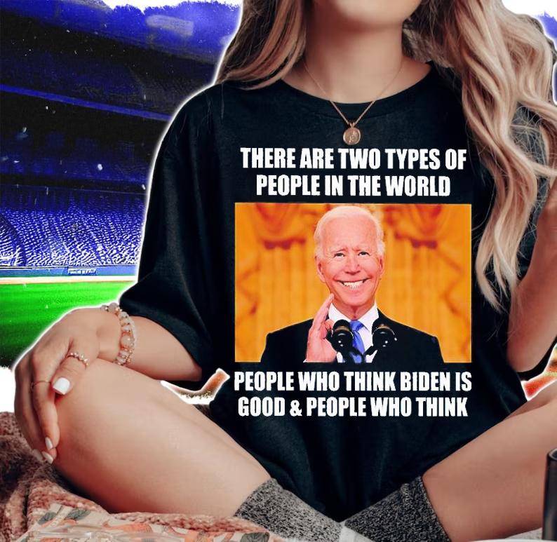 Biden There Are Two Types Of People In The World People Who Think Biden Is Good And People Who Think T-Shirt t-shirt woman shirt