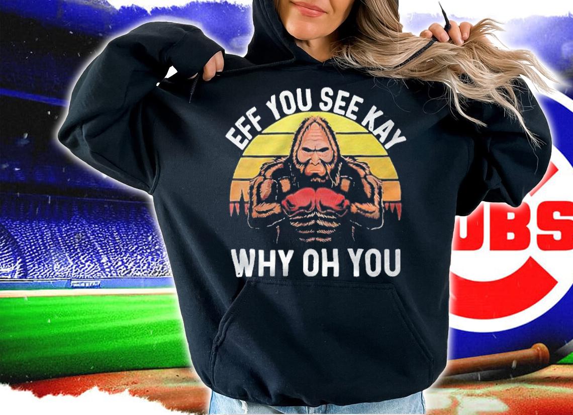 Bigfoot eff you see kay why oh you Vintage T-shirt t-shirt hoodie