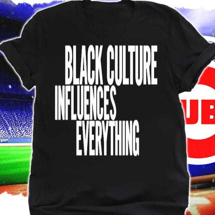 Black Culture Influences Everything T-Shirt t-shirt