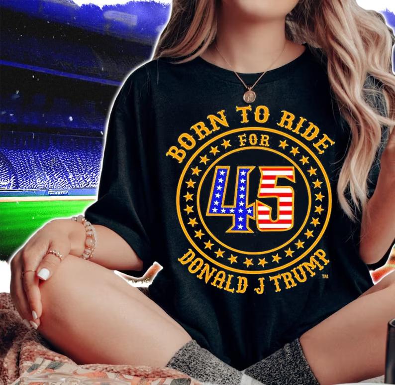 Born To Ride For 45 Donald J Trump T-Shirt t-shirt woman shirt