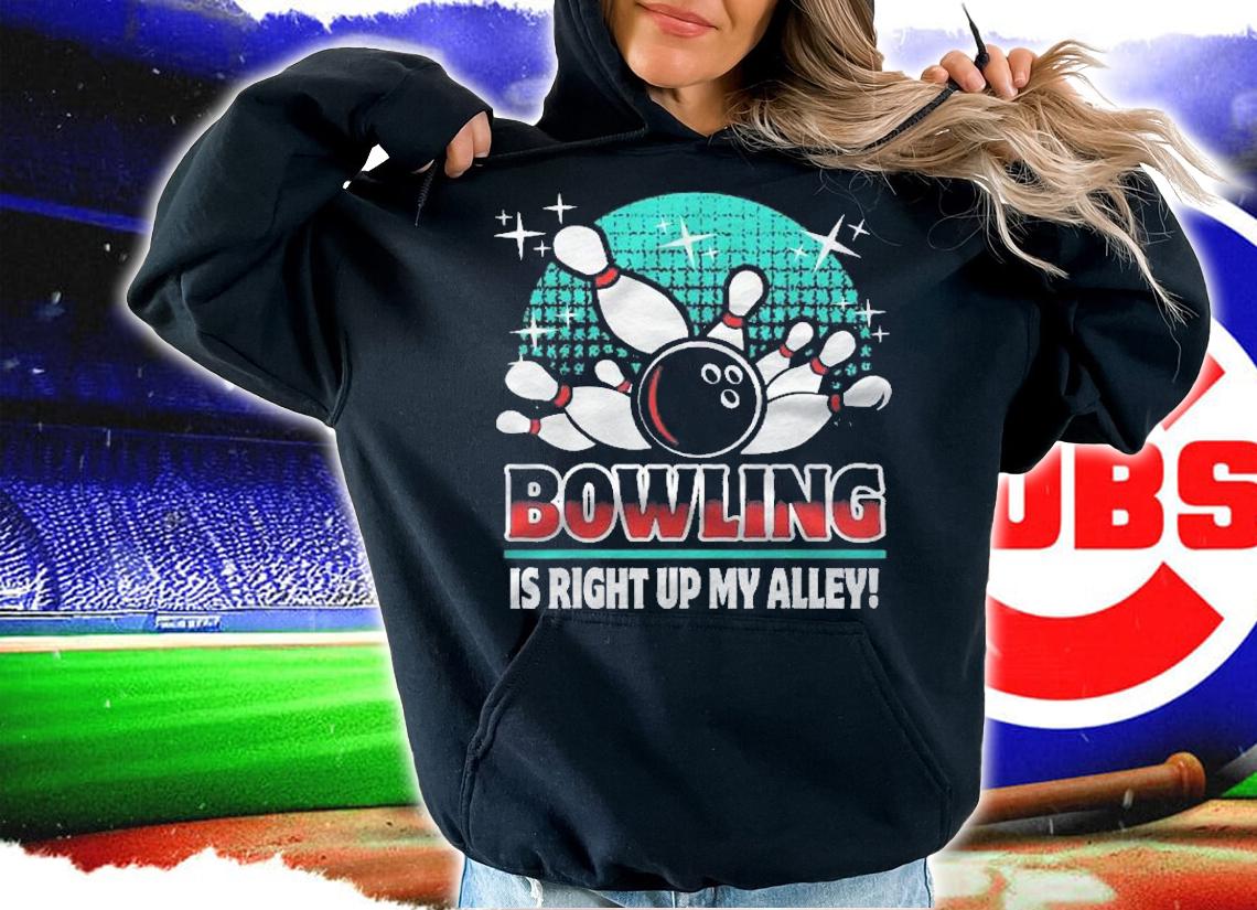 Bowling Is Right Up My Alley Funny Bowler Gift Idea Shirt t-shirt hoodie