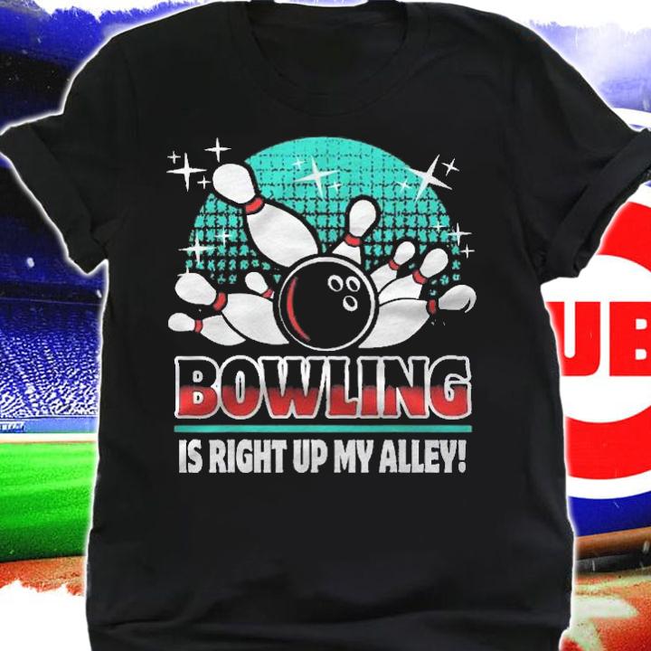 Bowling Is Right Up My Alley Funny Bowler Gift Idea Shirt t-shirt shirt