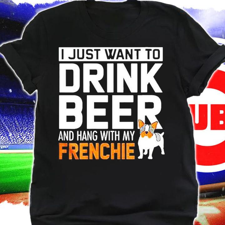 Bulldog I Just Want To Drink Beer Ang Hang With My French T-Shirt t-shirt shirt