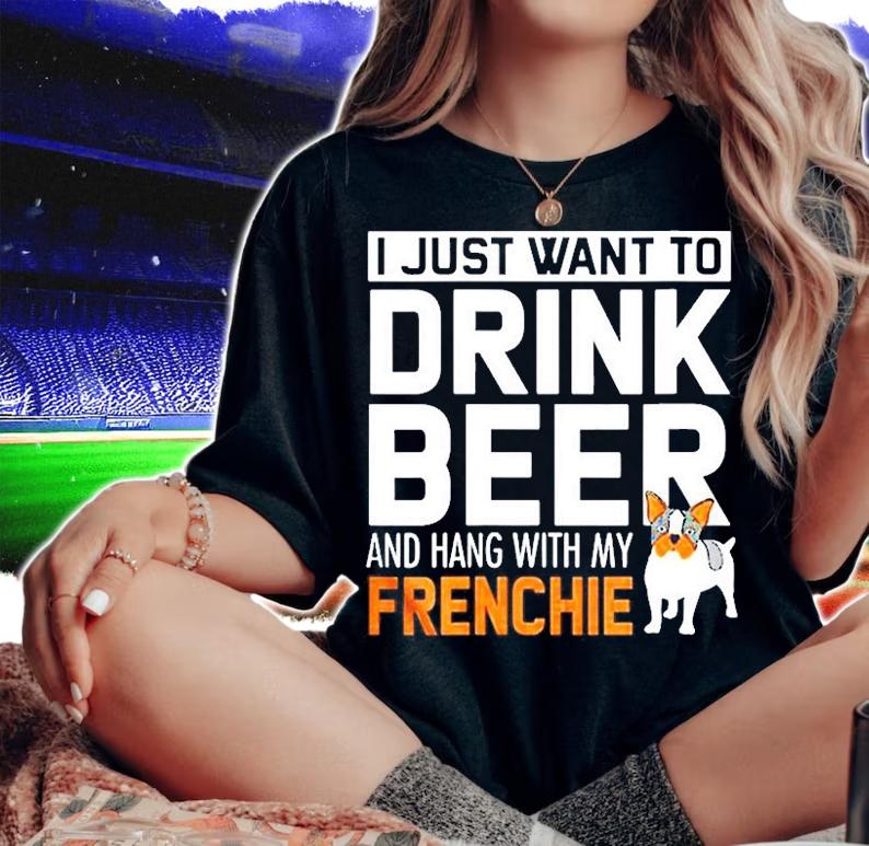Bulldog I Just Want To Drink Beer Ang Hang With My French T-Shirt t-shirt woman shirt