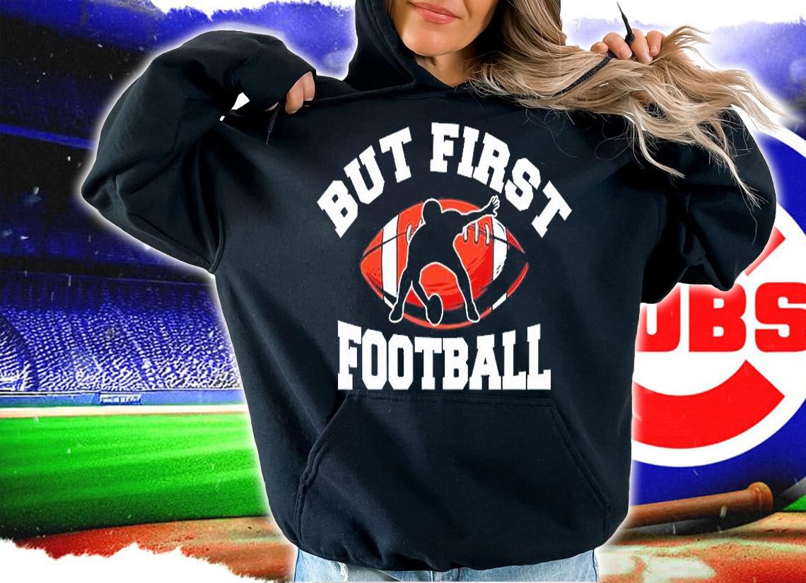 But First Football T-Shirt t-shirt hoodie