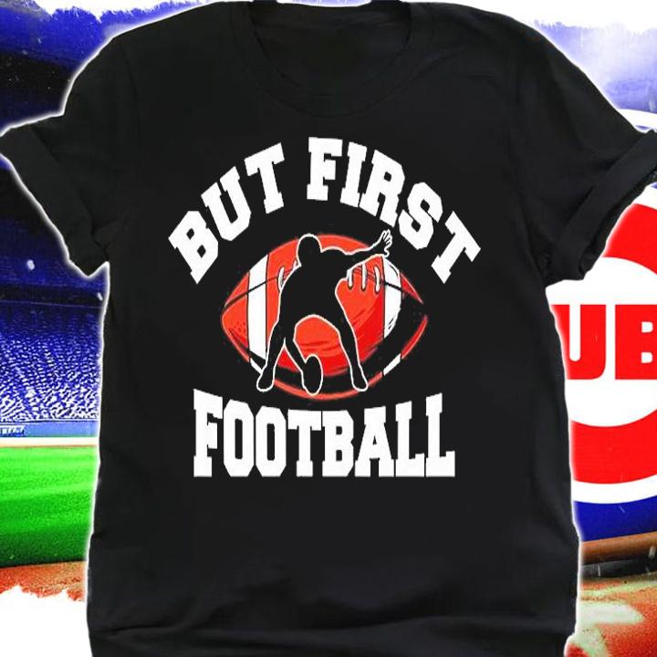 But First Football T-Shirt t-shirt shirt