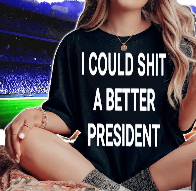 I Could Shit A Better President T-Shirt t-shirt woman shirt