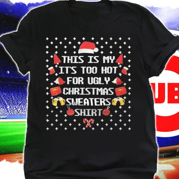 This is my it's too hot for ugly Christmas sweaters shirt funny T-shirt t-shirt shirt