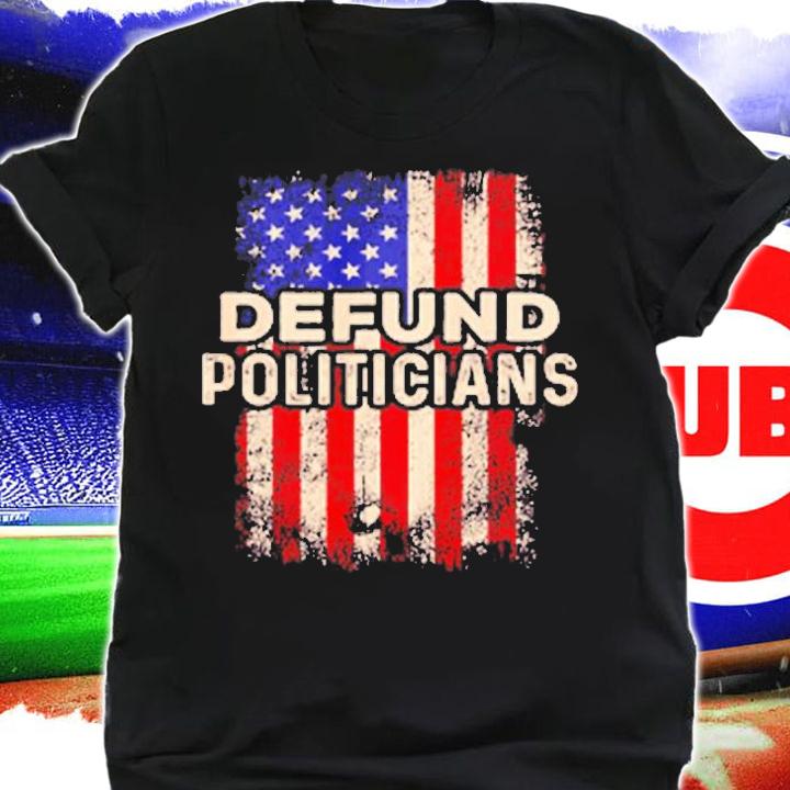 Defund Politicians Shirt Anti Government USA Flag T-Shirt t-shirt
