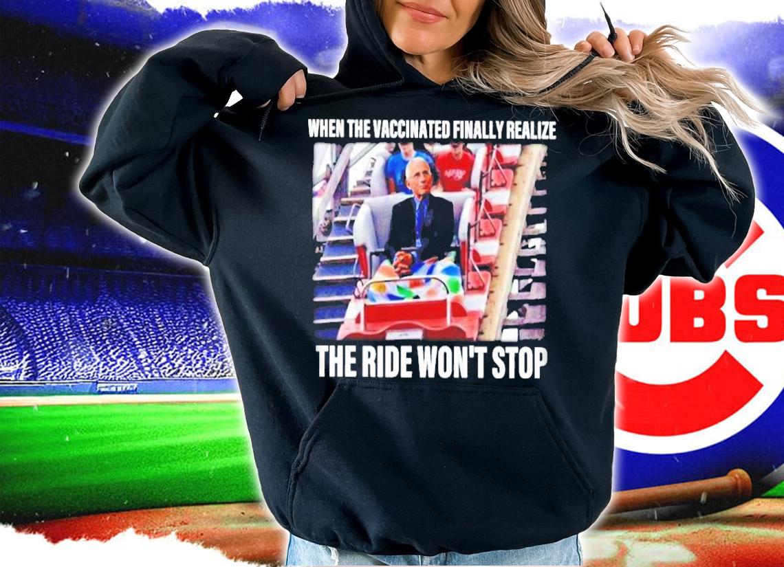 Dr Fauci When The Vaccinated Finally Realize The Ride Won't Stop Shirt t-shirt