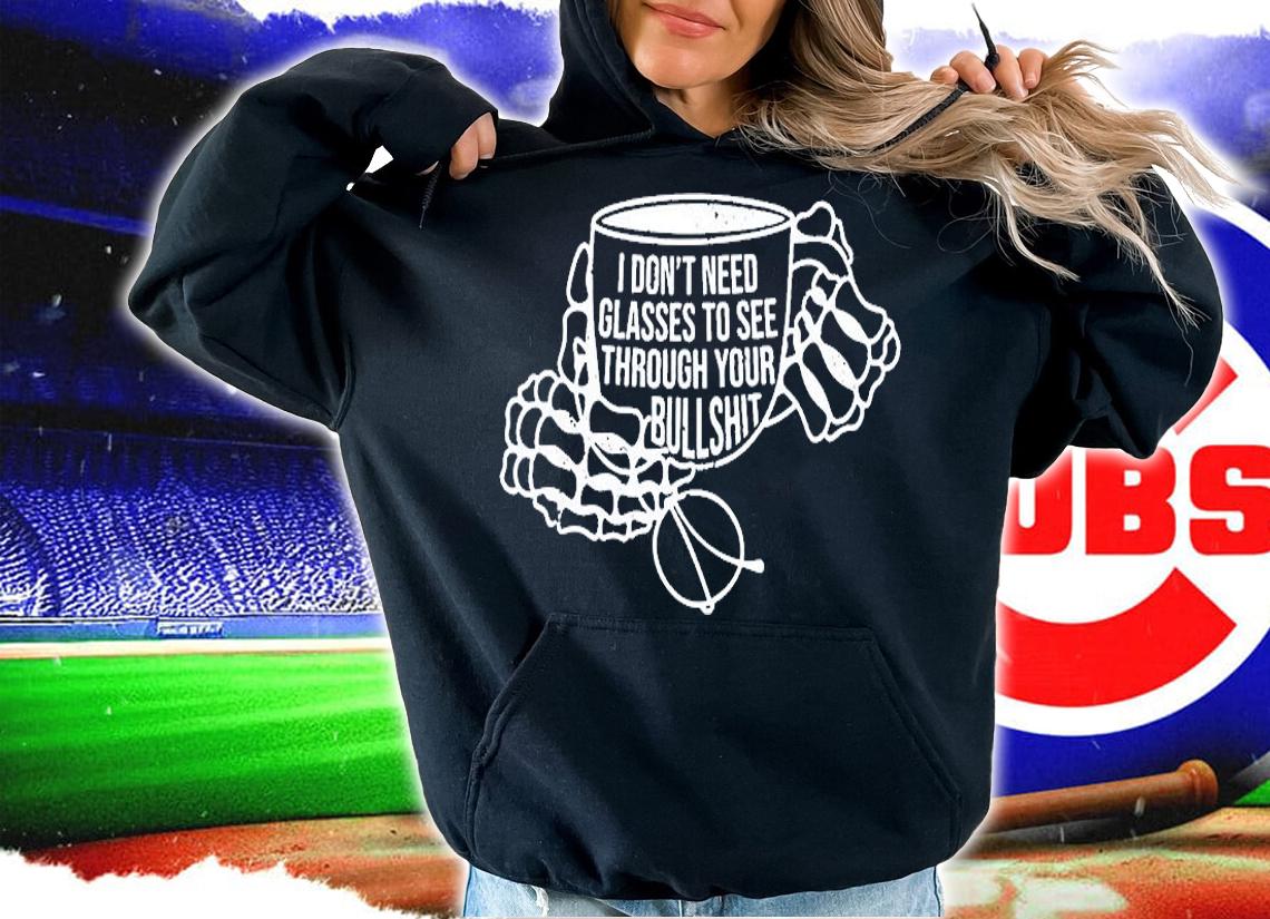 I Dont Need Glasses To See Through Your Bullshit T-Shirt t-shirt hoodie