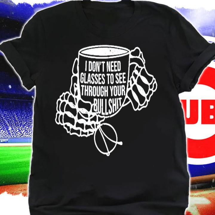 I Dont Need Glasses To See Through Your Bullshit T-Shirt t-shirt shirt