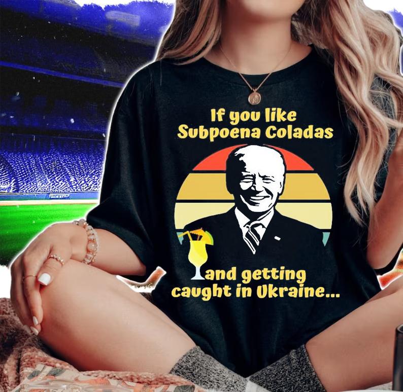 If You Like Subpoena Coladas And Getting Caught In Ukraine Joe Biden T-Shirt t-shirt