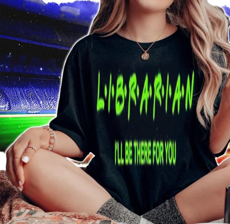 Librarian Ill Be There For You shirt t-shirt woman shirt