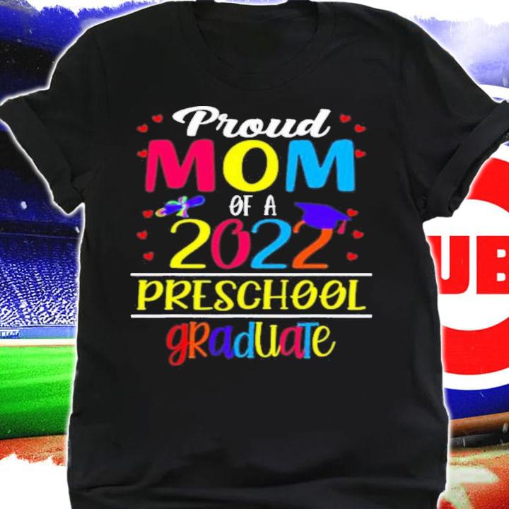 Proud Mom Of A Class Of 2022 Preschool Graduate Shirt t-shirt shirt