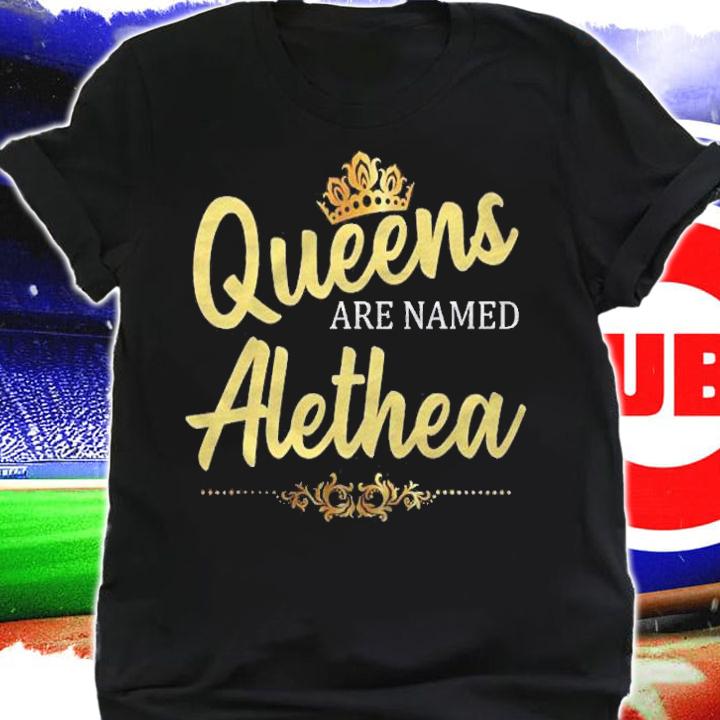 Queens Are Named Alethea Personalized Funny Gift shirt t-shirt shirt