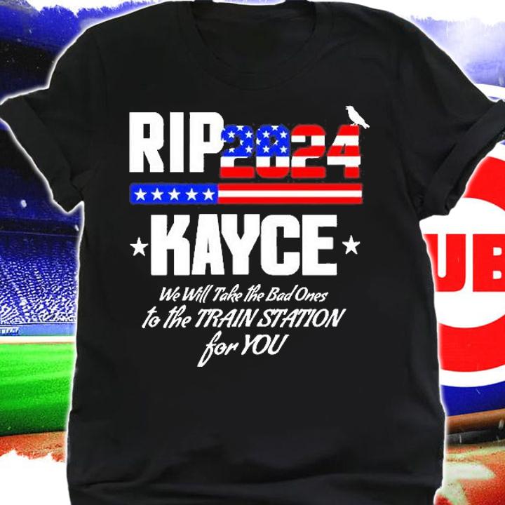 Rip Kayce 2024 We Will Take The Bad Ones To The Train Station T-Shirt t-shirt shirt