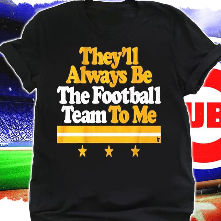 They'll Always Be The Football Team To Me Shirt t-shirt shirt