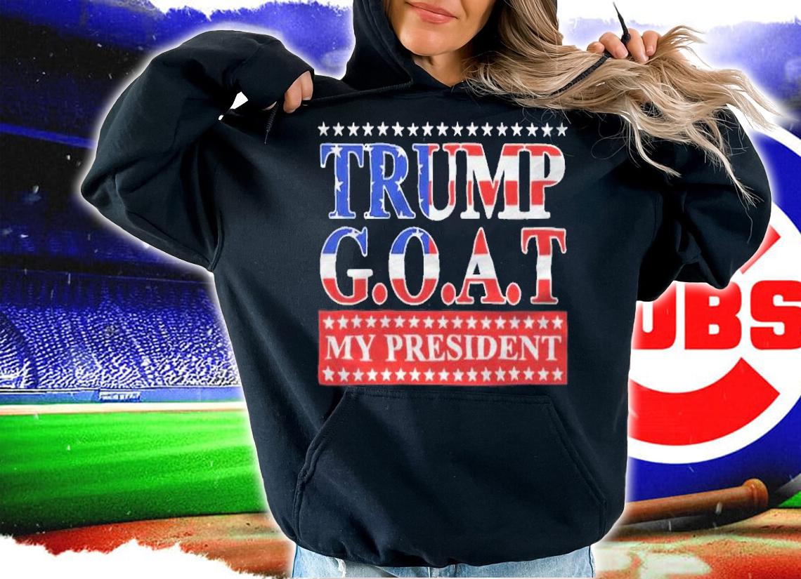 Trump greatest of all time my president T-shirt t-shirt hoodie