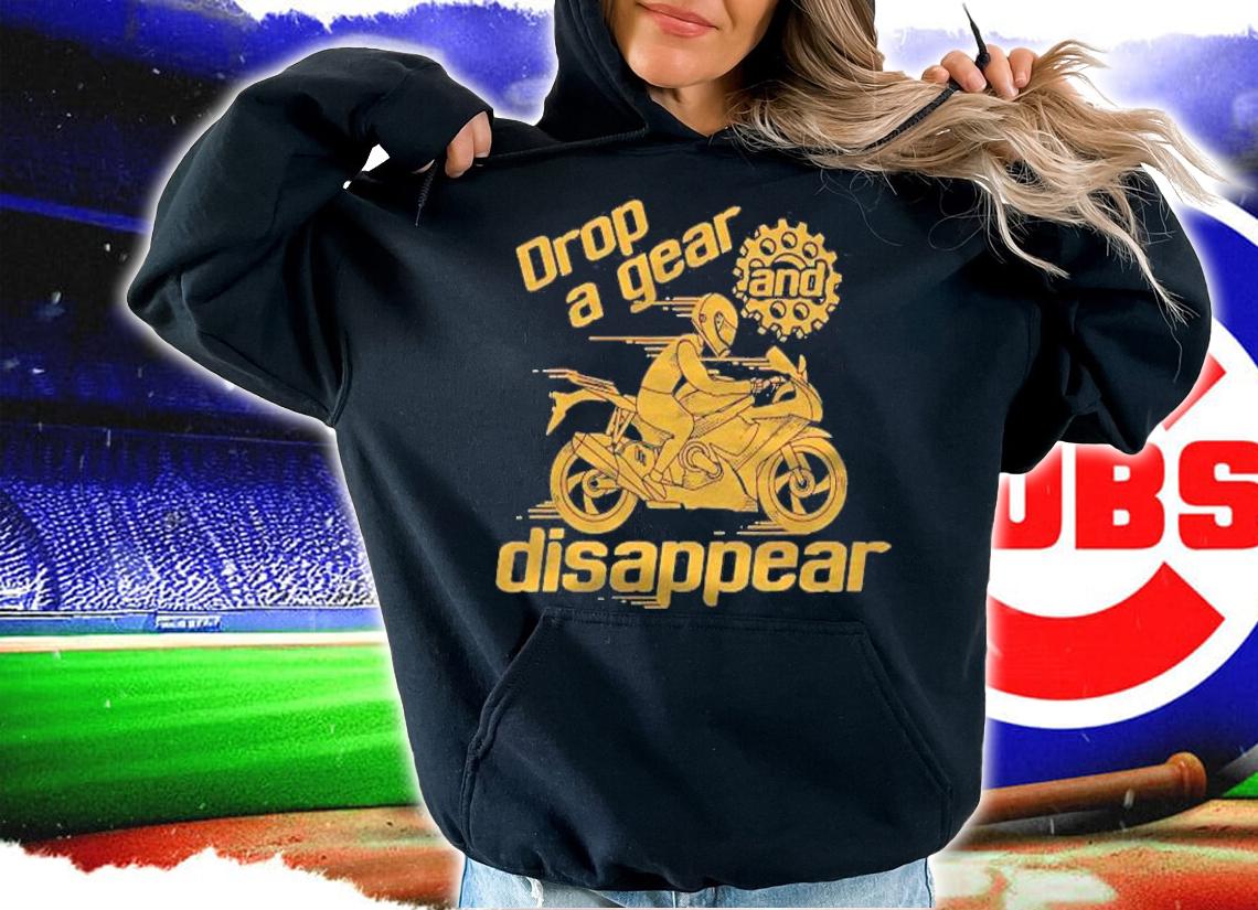 Drop A Gear And Disappear Shirt Cute I Love Motor Tee Gift Shirt t-shirt hoodie