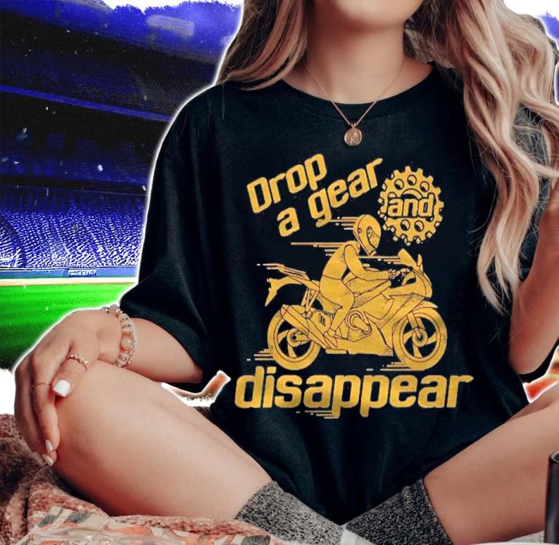 Drop A Gear And Disappear Shirt Cute I Love Motor Tee Gift Shirt t-shirt woman shirt