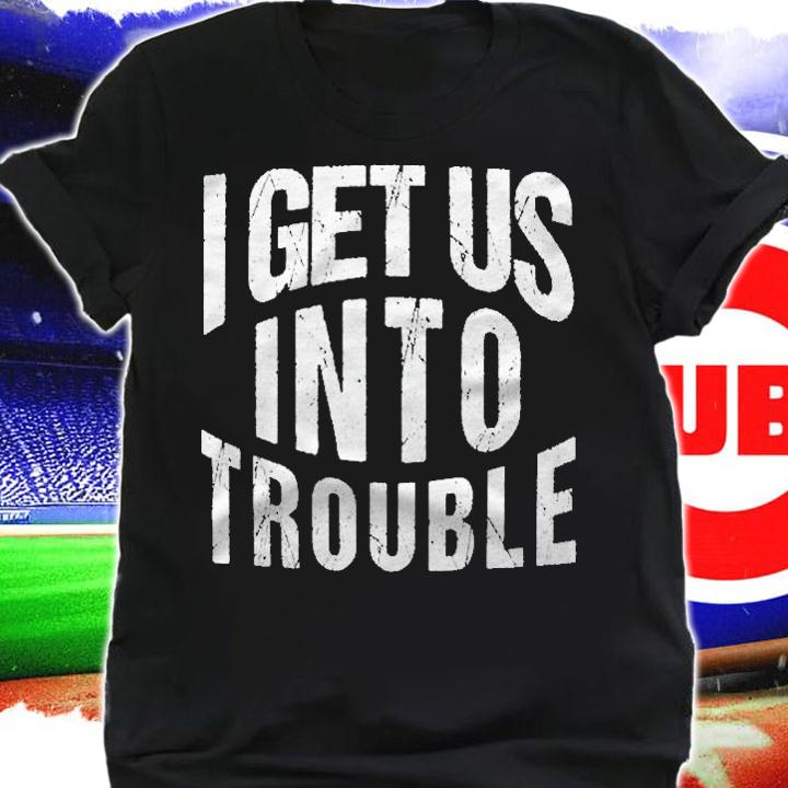 I Get Us Into Trouble Matching Outfits Best Friend T-shirt t-shirt shirt