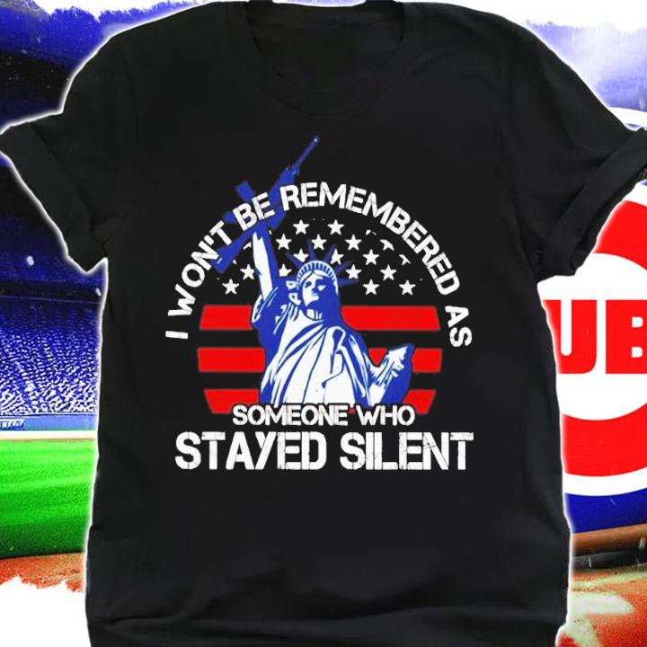 Liberty I Won't Be Remembered Someone Who Stayed Silent Shirt t-shirt shirt