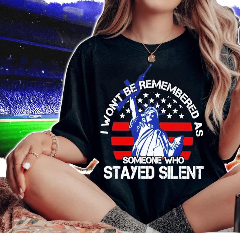 Liberty I Won't Be Remembered Someone Who Stayed Silent Shirt t-shirt woman shirt
