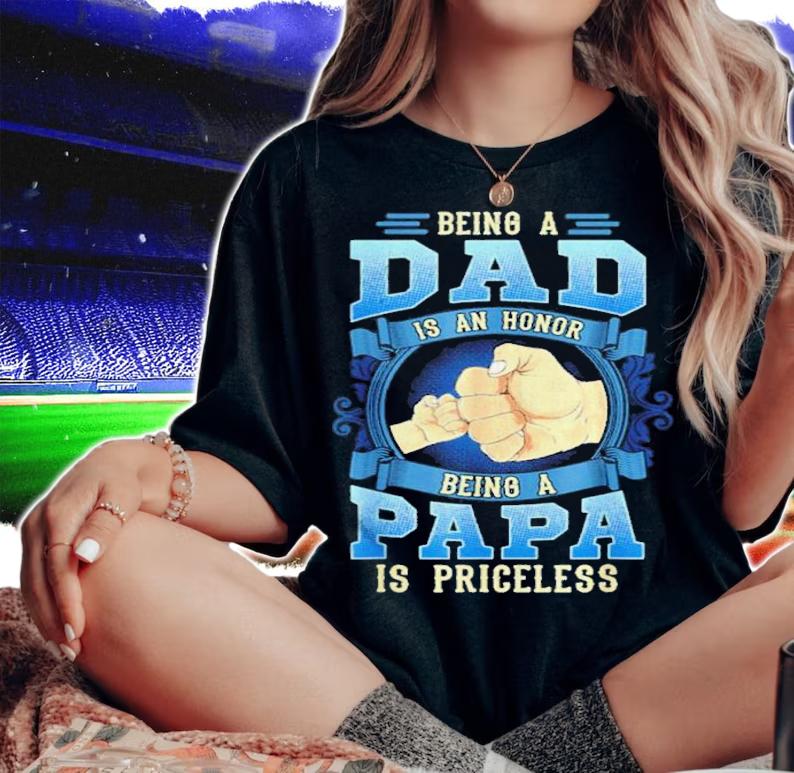 Men's Being A Dad Is An Honor Being A Papa Is Priceless shirt t-shirt woman shirt