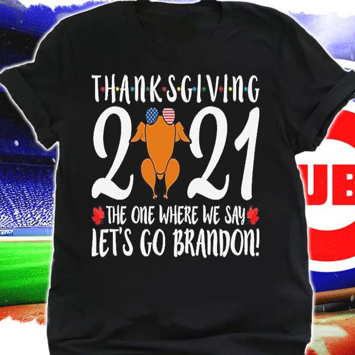 Thanksgiving 2021 The One Where We Say Let's go Brandon Turkey T-Shirt t-shirt shirt
