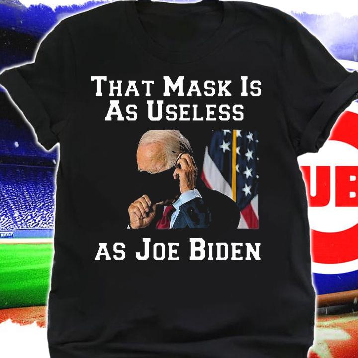 Funny Anti Biden 2021 That Mask Is As Useless As Joe Biden T-Shirt t-shirt