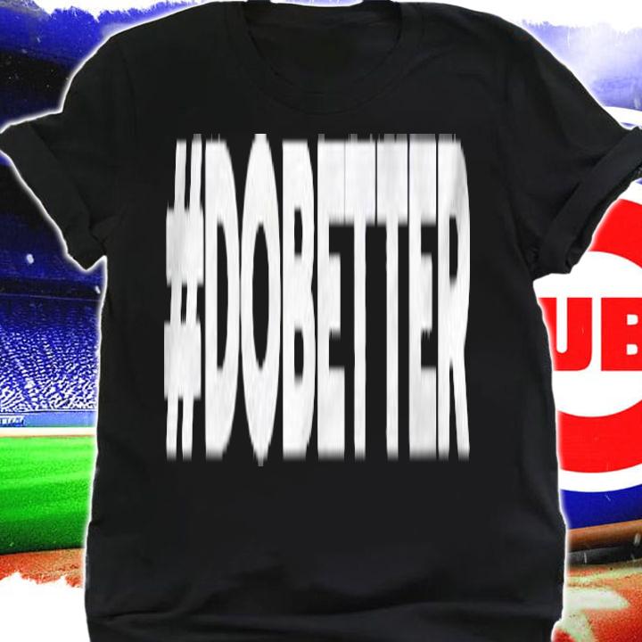 Do Better Hashtag Dobetter Inspirational Hustle Shirt t-shirt shirt
