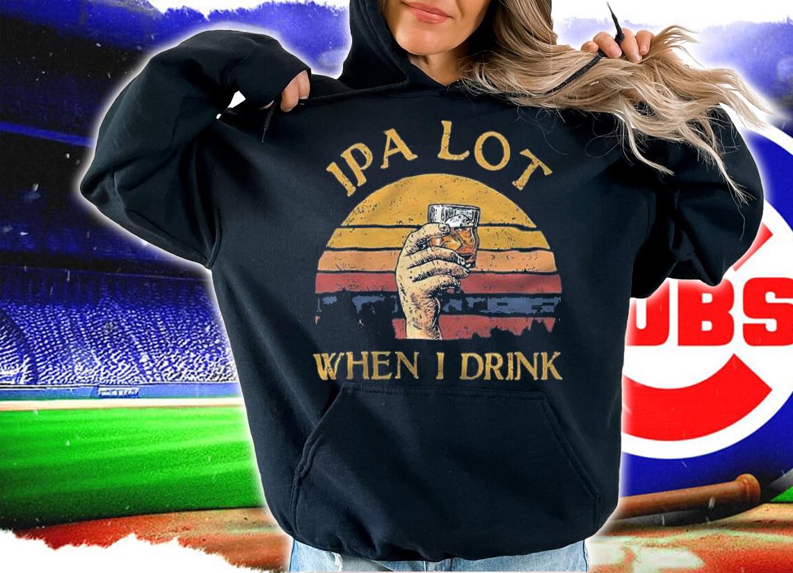 IPA Lot When I Drink Vintage Shirt t-shirt