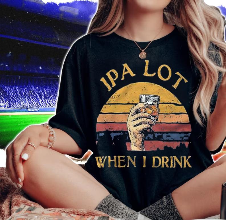 IPA Lot When I Drink Vintage Shirt t-shirt