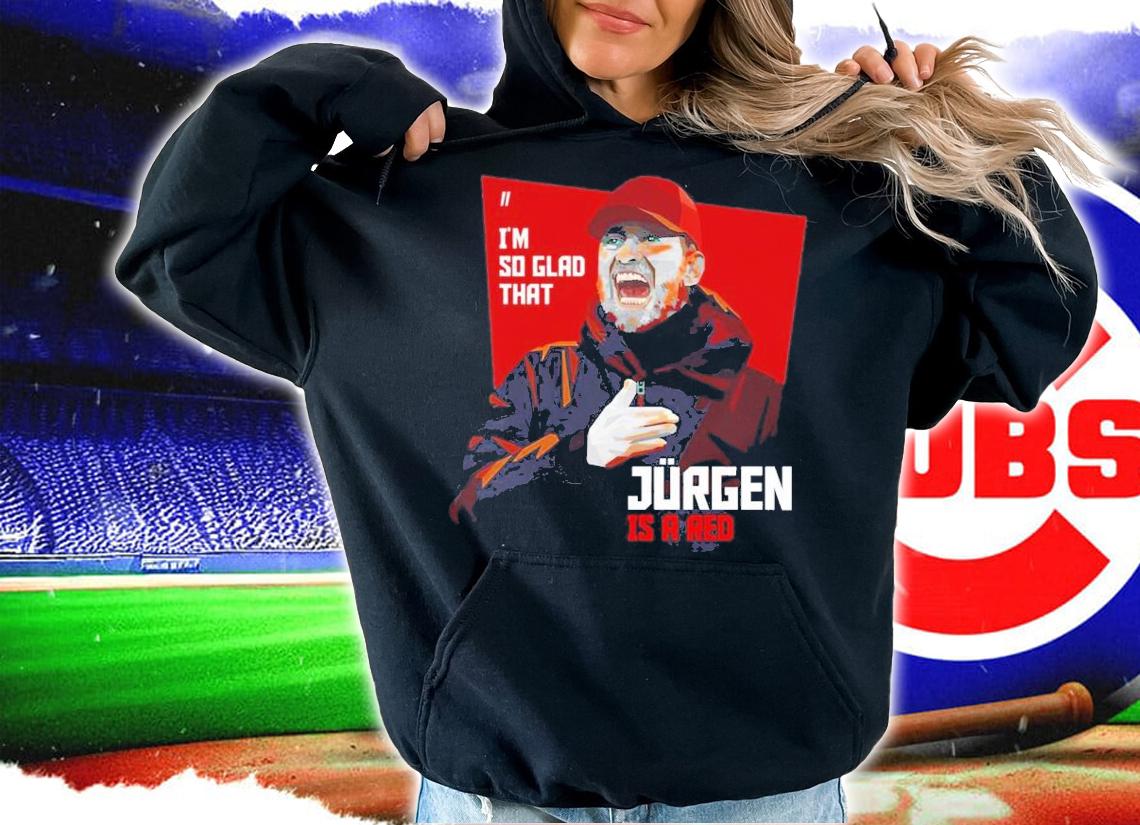 I'm So Glad That Jurgen Is A Red Jurgen Klopp Shirt t-shirt