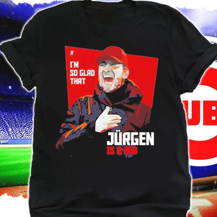 I'm So Glad That Jurgen Is A Red Jurgen Klopp Shirt t-shirt