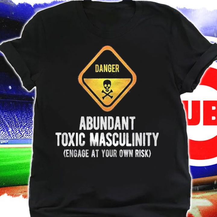 Warning Danger Toxic Masculinity Funny Politically Incorrect Shirt t-shirt shirt
